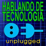 Hablando De Tecnología Unplugged