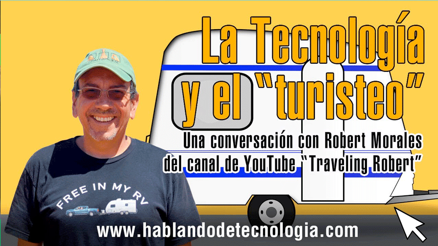 La Tecnología y el Turisteo, Una Entrevista con Robert Morales, del Canal de YouTube Traveliing Robert